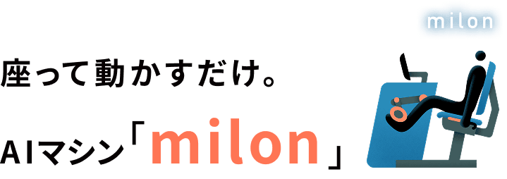 座って動かすだけ。AIマシン「milon」